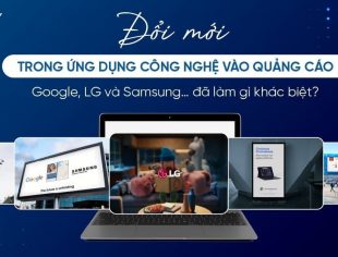 Ứng dụng công nghệ vào quảng cáo: LG, Samsung, Google… đã làm gì khác biệt?